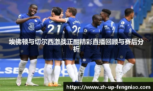 埃佛顿与切尔西激战正酣精彩直播回顾与赛后分析